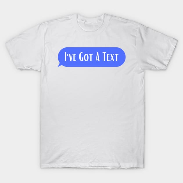 I"ve Got A Text T-Shirt by ArtShotss